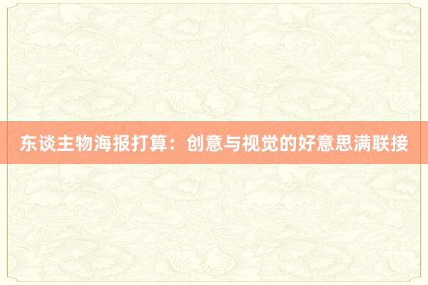 东谈主物海报打算:创意与视觉的好意思满联接