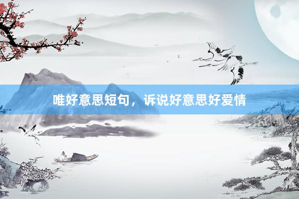 唯好意思短句，诉说好意思好爱情